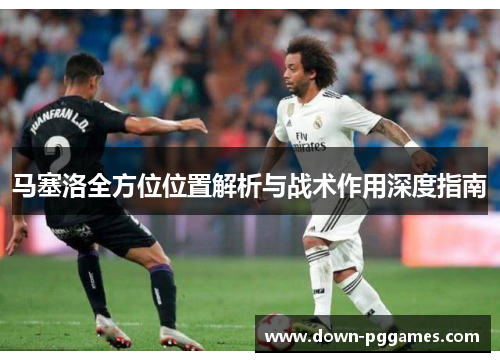 马塞洛全方位位置解析与战术作用深度指南