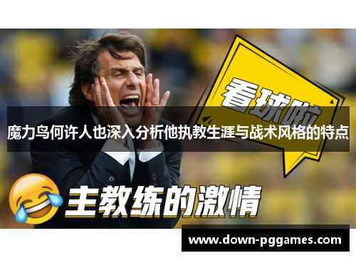 魔力鸟何许人也深入分析他执教生涯与战术风格的特点